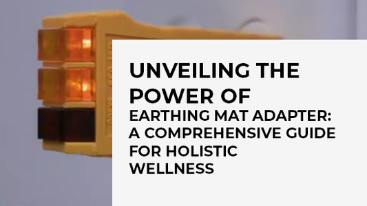 Unveiling the Power of Earthing Mat Adapter: A Comprehensive Guide for Holistic Wellness