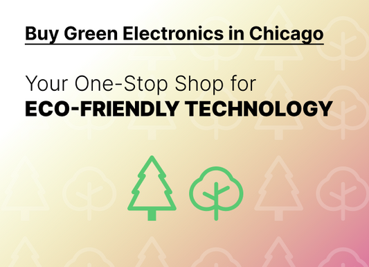 Buy Green Electronics in Chicago: Your One-Stop Shop for Eco-Friendly Technology